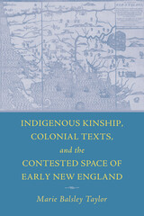 front cover of Indigenous Kinship, Colonial Texts, and the Contested Space of Early New England