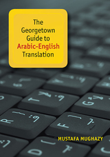 front cover of The Georgetown Guide to Arabic-English Translation