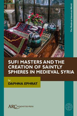 front cover of Sufi Masters and the Creation of Saintly Spheres in Medieval Syria