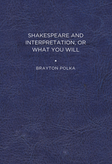 front cover of Shakespeare and Interpretation, or What You Will