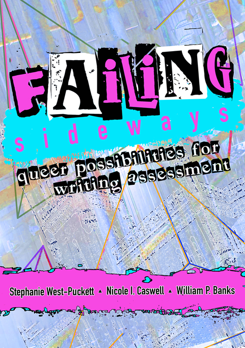 Failing Sideways Queer Possibilities For Writing Assessment 9781646423699 Stephanie West