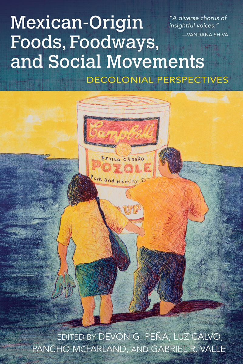 Front Page of  "Mexican-Origin Foods, Foodways, and Social Movements", edited by Devon G. Peña, Luz Calvo, Pancho McFarland, and Gabriel R. Valle