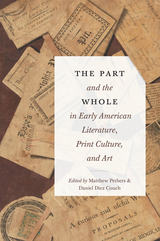 front cover of The Part and the Whole in Early American Literature, Print Culture, and Art