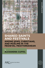 front cover of Shared Saints and Festivals among Jews, Christians, and Muslims in the Medieval Mediterranean
