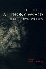 front cover of The Life of Anthony Wood in His Own Words