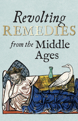 front cover of Revolting Remedies from the Middle Ages