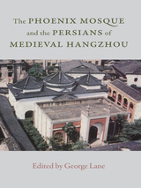 front cover of The Phoenix Mosque and the Persians of Medieval Hangzhou