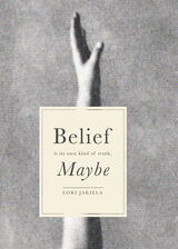 front cover of Belief Is Its Own Kind of Truth, Maybe