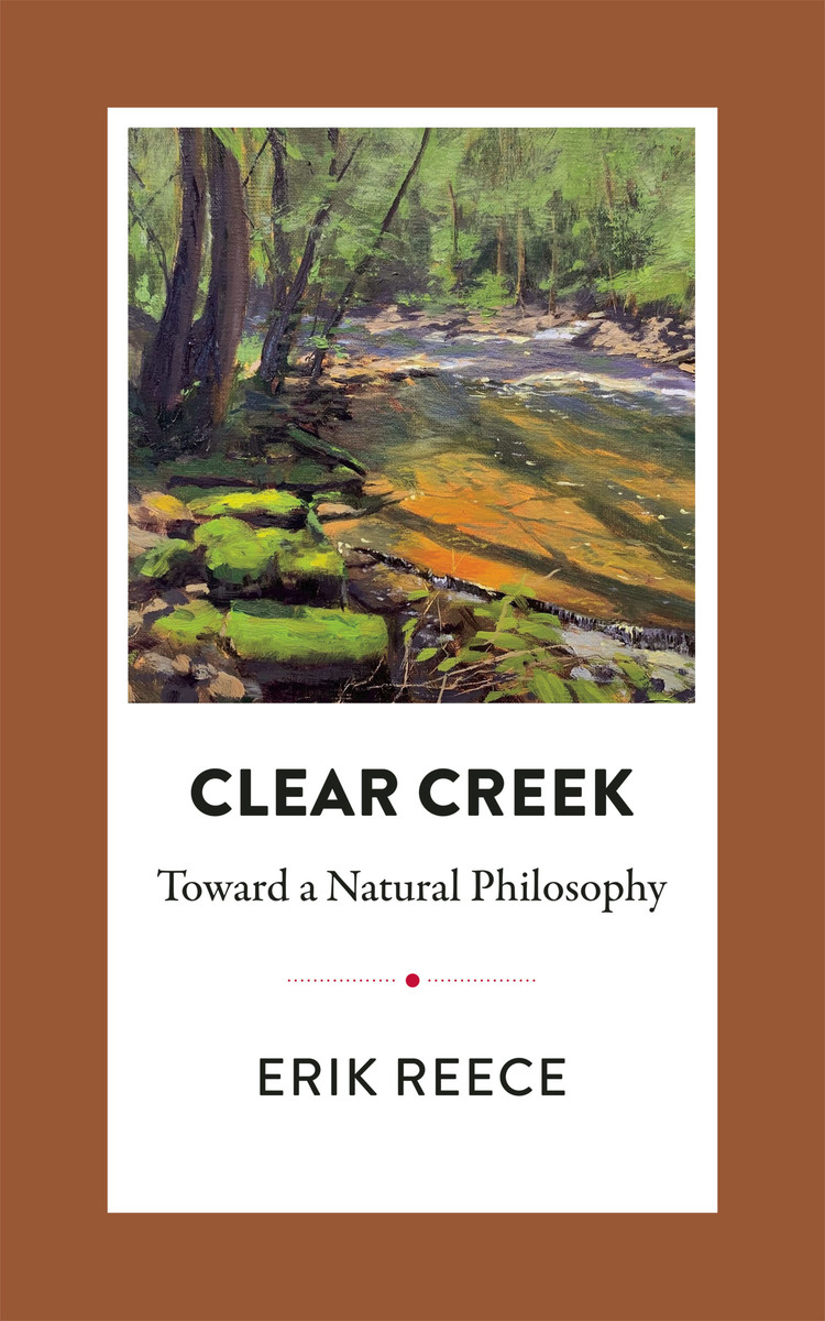 Clear Creek: Toward a Natural Philosophy (9781952271908): Erik Reece ...