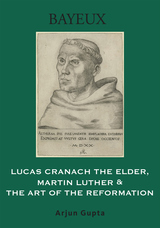 front cover of Lucas Cranach the Elder, Martin Luther, and the Art of the Reformation