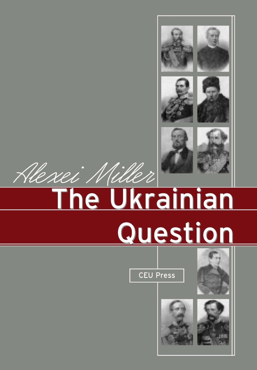 The Ukrainian Question: Russian Empire and Nationalism in the 19th Century  (9786155211188): Alexei Miller - BiblioVault