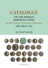 front cover of Catalogue of the Roman Imperial Coins in the Charles University Collection (235–284 A.D.)