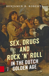 front cover of Sex, Drugs and Rock 'n' Roll in the Dutch Golden Age