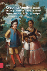 front cover of Keeping Family in an Age of Long Distance Trade, Imperial Expansion, and Exile, 1550-1850