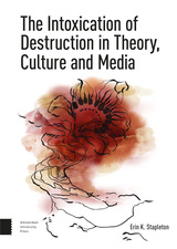 front cover of The Intoxication of Destruction in Theory, Culture and Media