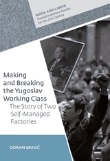front cover of Making and Breaking the Yugoslav Working Class