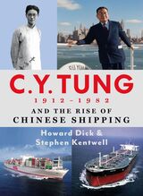 front cover of C. Y. Tung and the Rise of Modern Chinese Shipping, 1912–1982